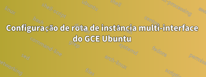 Configuração de rota de instância multi-interface do GCE Ubuntu