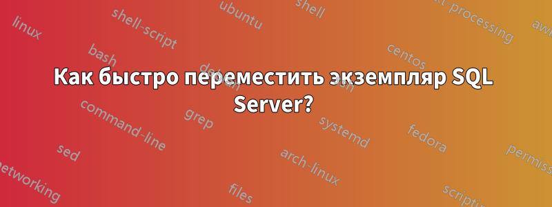 Как быстро переместить экземпляр SQL Server?