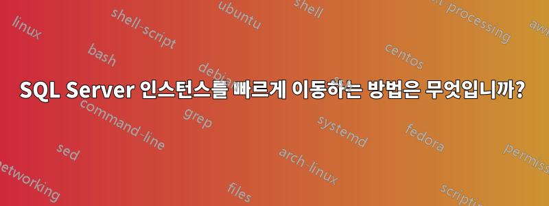 SQL Server 인스턴스를 빠르게 이동하는 방법은 무엇입니까?