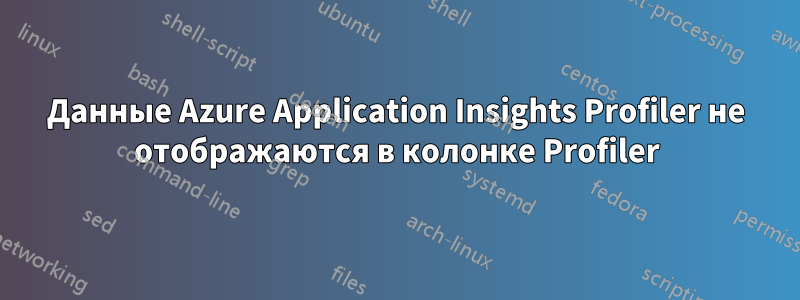 Данные Azure Application Insights Profiler не отображаются в колонке Profiler