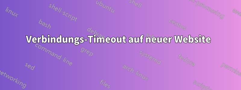 Verbindungs-Timeout auf neuer Website 