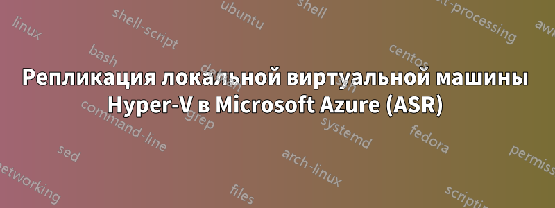 Репликация локальной виртуальной машины Hyper-V в Microsoft Azure (ASR)