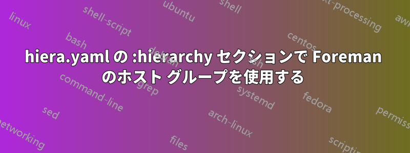 hiera.yaml の :hierarchy セクションで Foreman のホスト グループを使用する