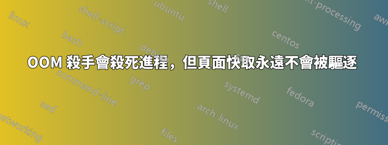 OOM 殺手會殺死進程，但頁面快取永遠不會被驅逐