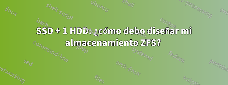 1 SSD + 1 HDD: ¿cómo debo diseñar mi almacenamiento ZFS?