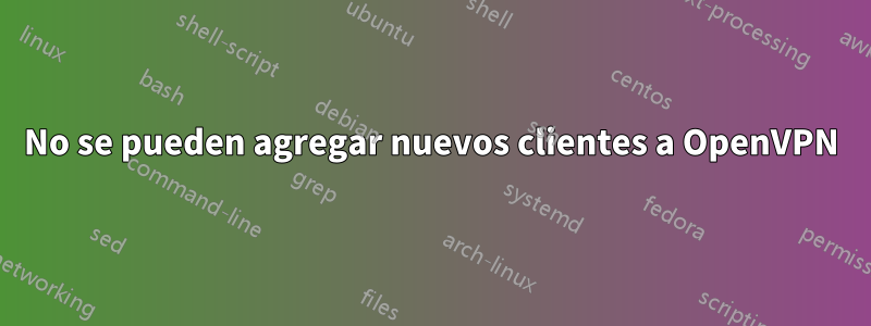 No se pueden agregar nuevos clientes a OpenVPN