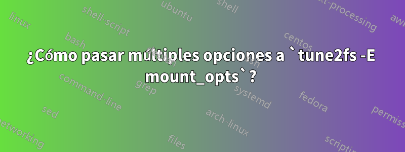 ¿Cómo pasar múltiples opciones a `tune2fs -E mount_opts`?