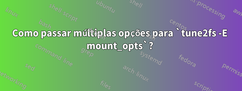 Como passar múltiplas opções para `tune2fs -E mount_opts`?