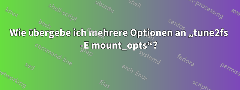 Wie übergebe ich mehrere Optionen an „tune2fs -E mount_opts“?