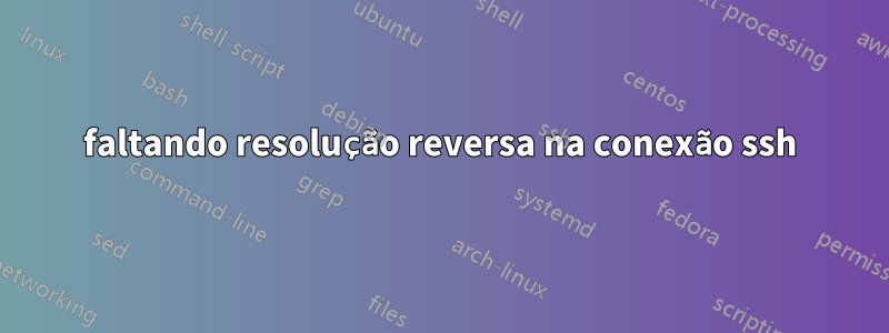 faltando resolução reversa na conexão ssh