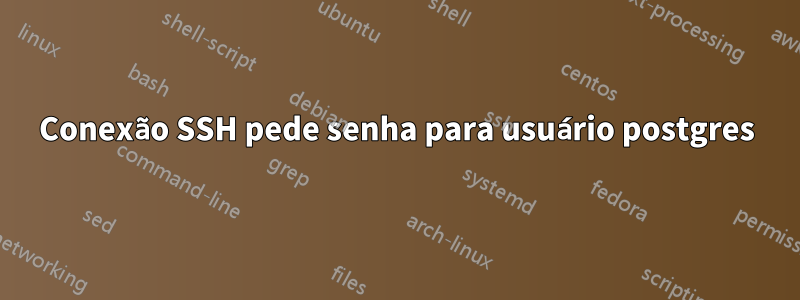 Conexão SSH pede senha para usuário postgres