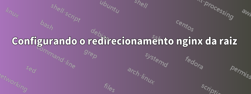 Configurando o redirecionamento nginx da raiz