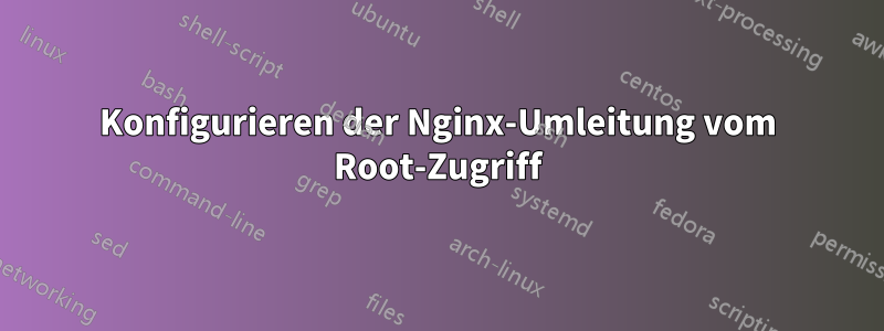 Konfigurieren der Nginx-Umleitung vom Root-Zugriff