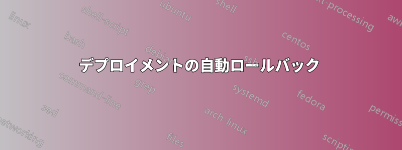 デプロイメントの自動ロールバック