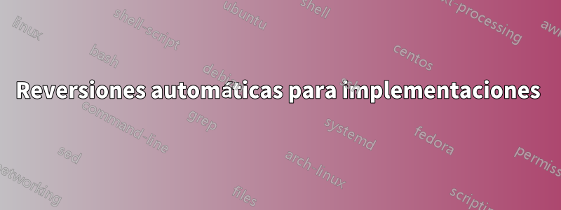 Reversiones automáticas para implementaciones