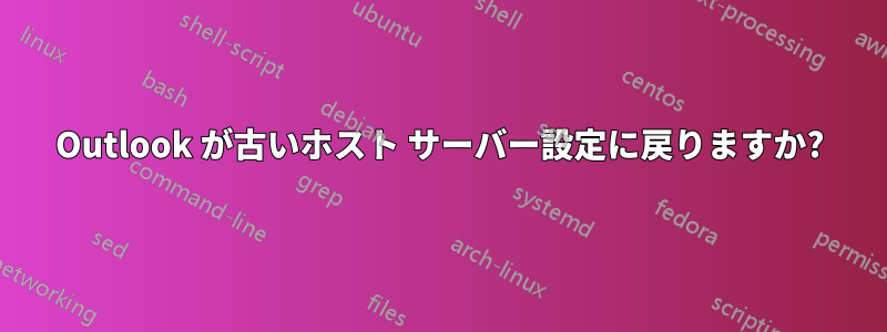 Outlook が古いホスト サーバー設定に戻りますか?