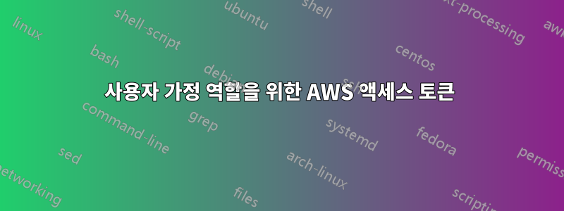 사용자 가정 역할을 위한 AWS 액세스 토큰