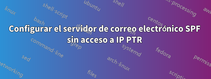 Configurar el servidor de correo electrónico SPF sin acceso a IP PTR