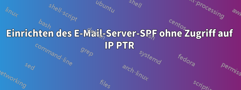 Einrichten des E-Mail-Server-SPF ohne Zugriff auf IP PTR