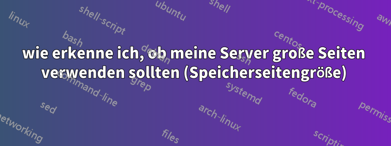 wie erkenne ich, ob meine Server große Seiten verwenden sollten (Speicherseitengröße)