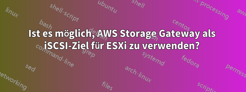 Ist es möglich, AWS Storage Gateway als iSCSI-Ziel für ESXi zu verwenden?