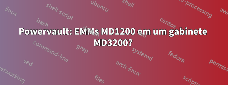 Powervault: EMMs MD1200 em um gabinete MD3200?