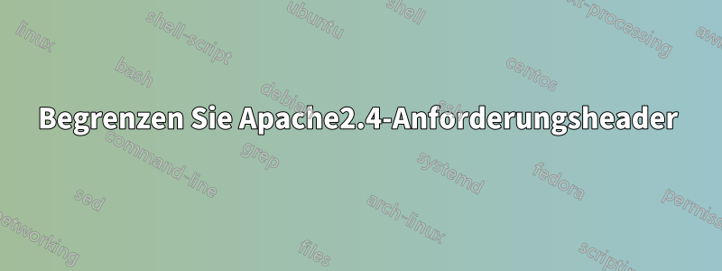 Begrenzen Sie Apache2.4-Anforderungsheader