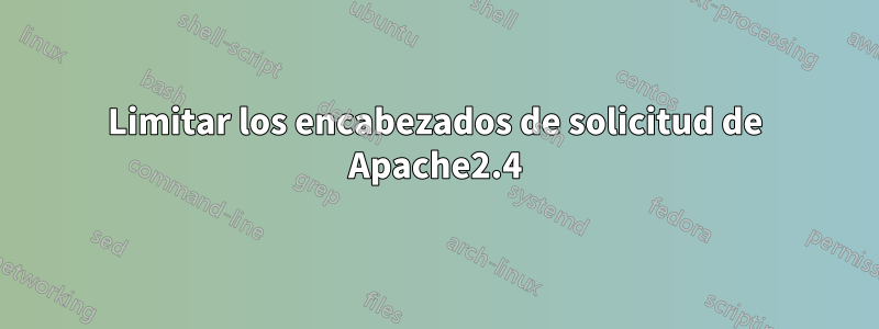 Limitar los encabezados de solicitud de Apache2.4