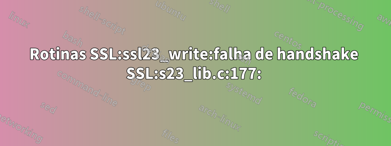 Rotinas SSL:ssl23_write:falha de handshake SSL:s23_lib.c:177: