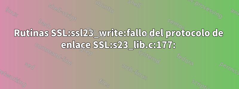 Rutinas SSL:ssl23_write:fallo del protocolo de enlace SSL:s23_lib.c:177: