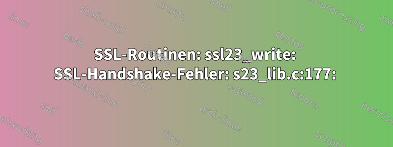 SSL-Routinen: ssl23_write: SSL-Handshake-Fehler: s23_lib.c:177: