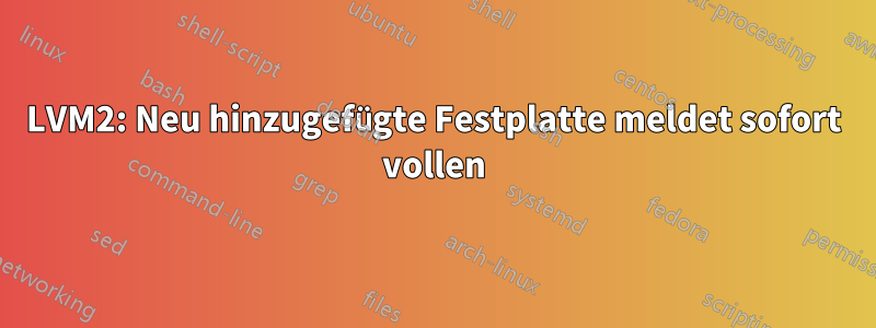 LVM2: Neu hinzugefügte Festplatte meldet sofort vollen