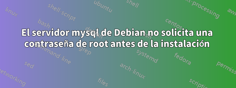 El servidor mysql de Debian no solicita una contraseña de root antes de la instalación