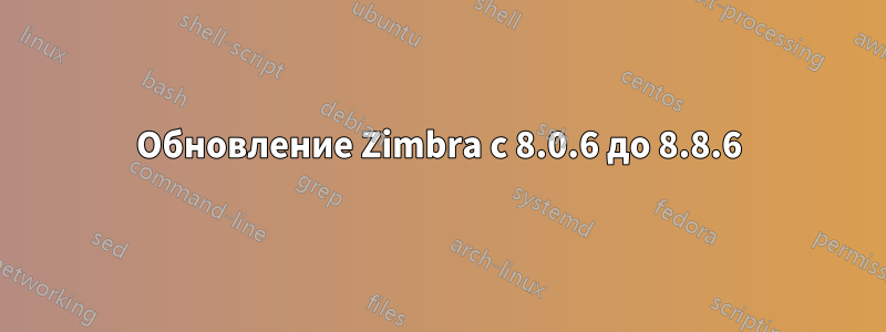 Обновление Zimbra с 8.0.6 до 8.8.6