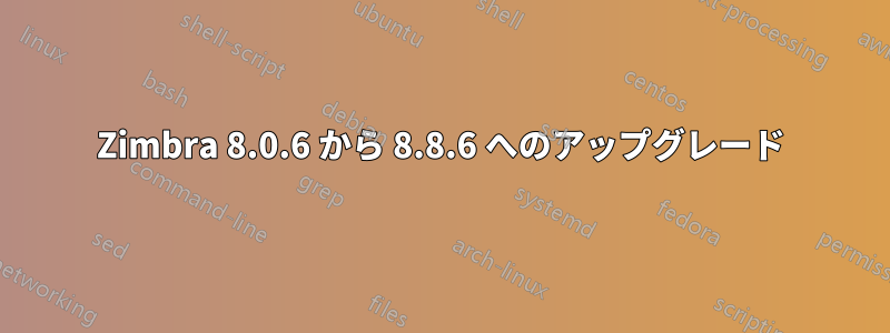 Zimbra 8.0.6 から 8.8.6 へのアップグレード