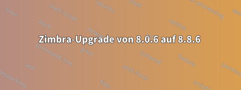 Zimbra-Upgrade von 8.0.6 auf 8.8.6