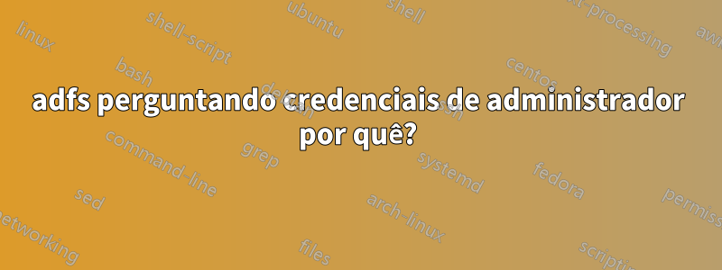 adfs perguntando credenciais de administrador por quê?