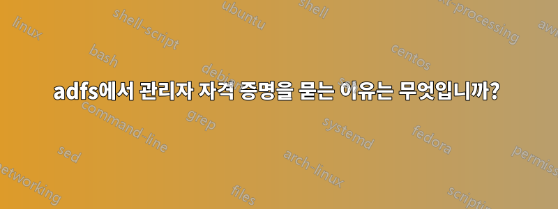 adfs에서 관리자 자격 증명을 묻는 이유는 무엇입니까?