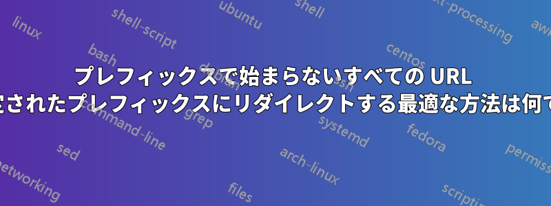 プレフィックスで始まらないすべての URL を指定されたプレフィックスにリダイレクトする最適な方法は何ですか