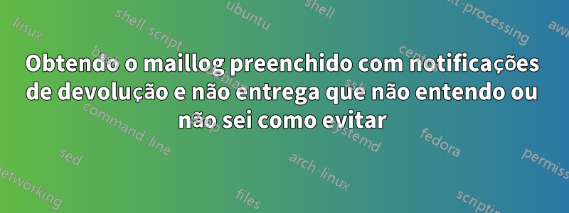 Obtendo o maillog preenchido com notificações de devolução e não entrega que não entendo ou não sei como evitar