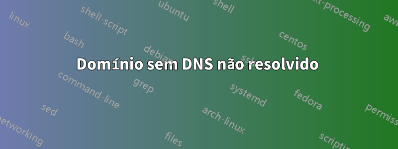 Domínio sem DNS não resolvido