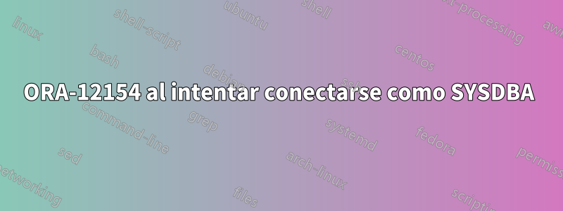 ORA-12154 al intentar conectarse como SYSDBA