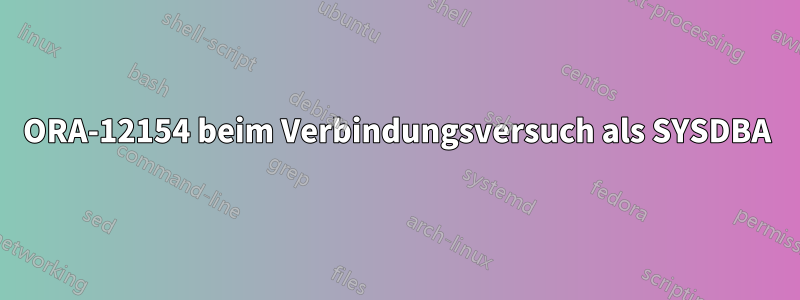 ORA-12154 beim Verbindungsversuch als SYSDBA