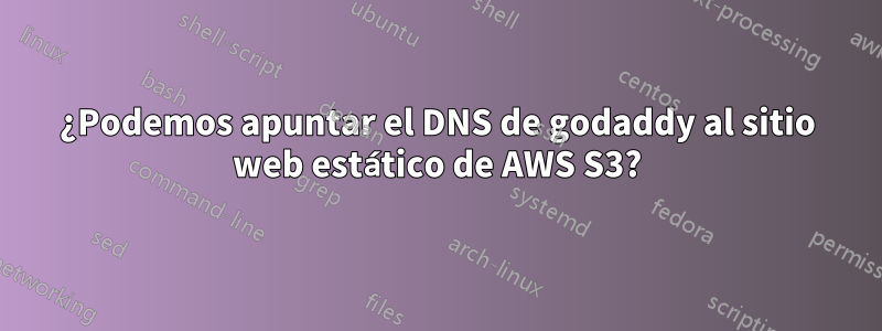 ¿Podemos apuntar el DNS de godaddy al sitio web estático de AWS S3?