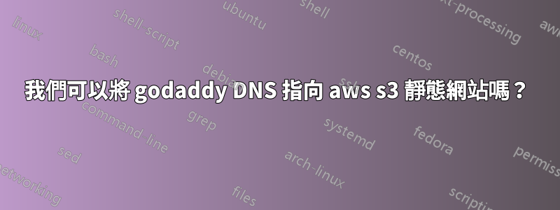 我們可以將 godaddy DNS 指向 aws s3 靜態網站嗎？