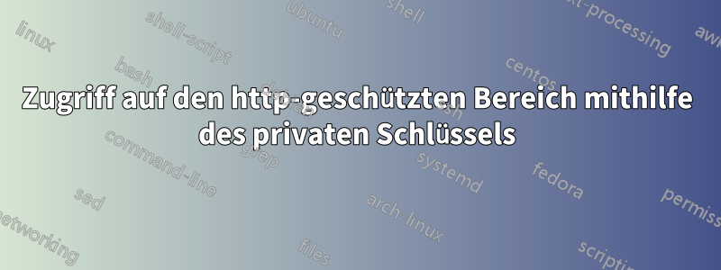 Zugriff auf den http-geschützten Bereich mithilfe des privaten Schlüssels