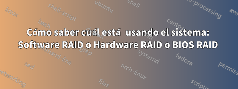 Cómo saber cuál está usando el sistema: Software RAID o Hardware RAID o BIOS RAID