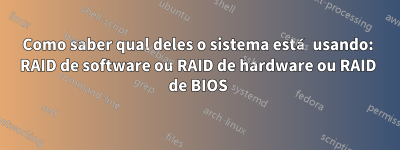 Como saber qual deles o sistema está usando: RAID de software ou RAID de hardware ou RAID de BIOS