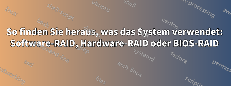 So finden Sie heraus, was das System verwendet: Software-RAID, Hardware-RAID oder BIOS-RAID