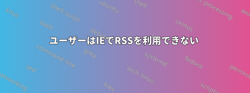 ユーザーはIEでRSSを利用できない